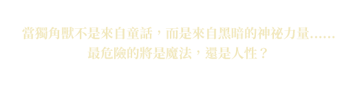 當獨角獸不是來自童話，而是來自黑暗的神祕力量……最危險的將是魔法，還是人性？